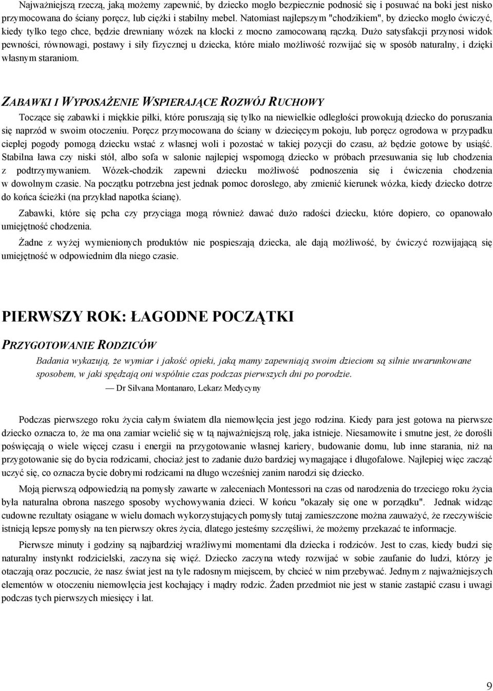 Dużo satysfakcji przynosi widok pewności, równowagi, postawy i siły fizycznej u dziecka, które miało możliwość rozwijać się w sposób naturalny, i dzięki własnym staraniom.