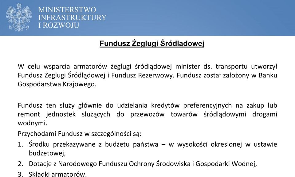 Fundusz ten służy głównie do udzielania kredytów preferencyjnych na zakup lub remont jednostek służących do przewozów towarów śródlądowymi drogami