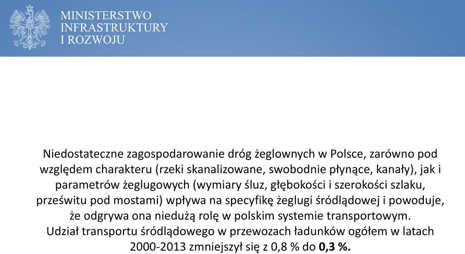 pod mostami) wpływa na specyfikę żeglugi śródlądowej i powoduje, że odgrywa ona niedużą rolę w polskim systemie