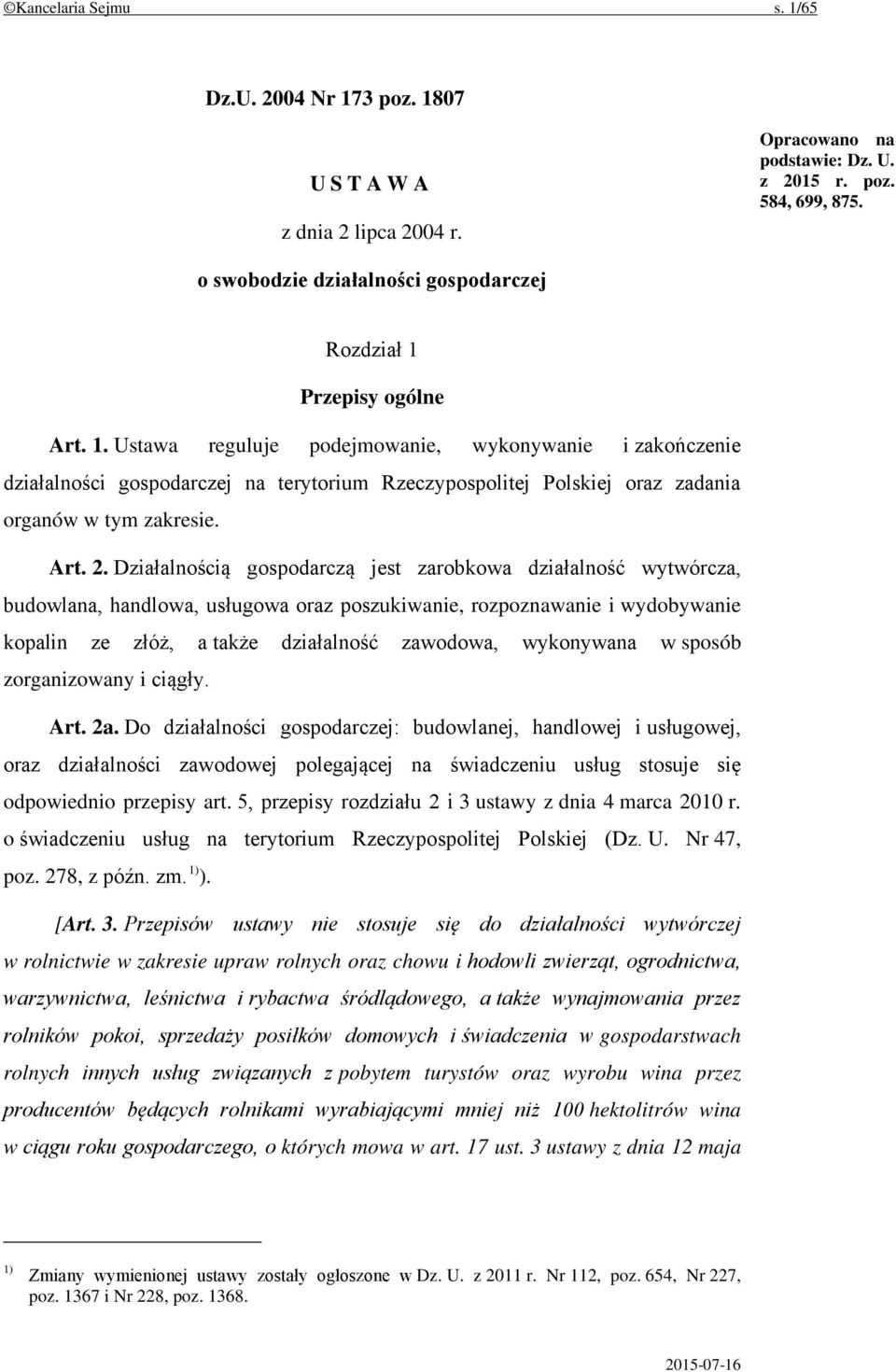 Przepisy ogólne Art. 1. Ustawa reguluje podejmowanie, wykonywanie i zakończenie działalności gospodarczej na terytorium Rzeczypospolitej Polskiej oraz zadania organów w tym zakresie. Art. 2.