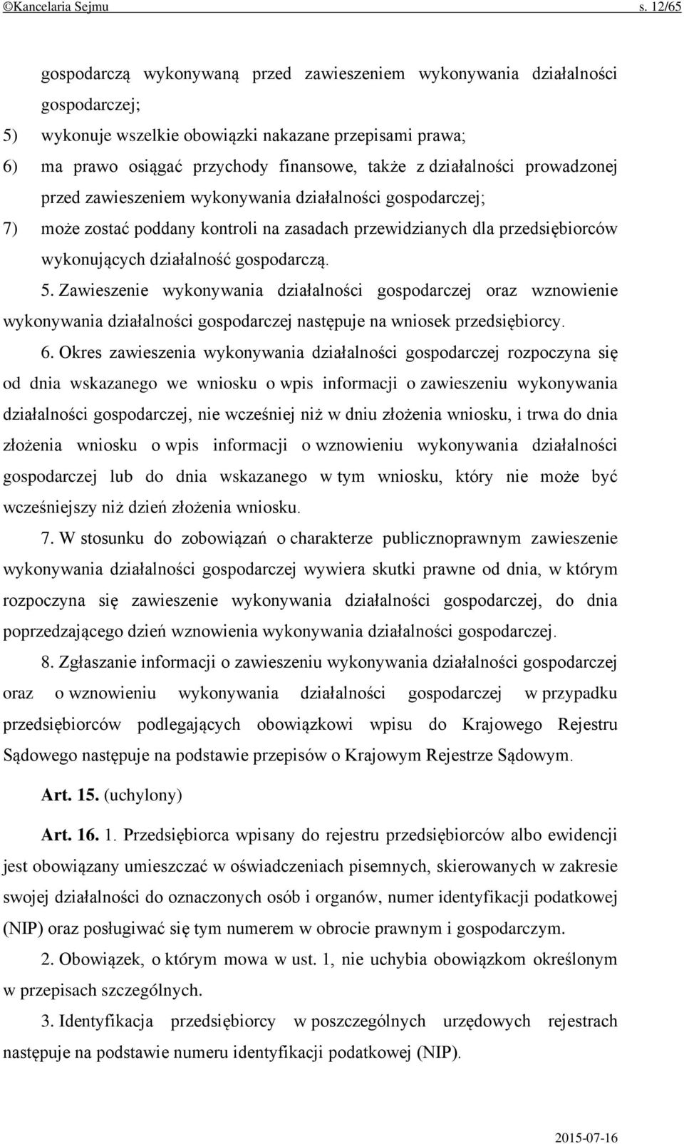 działalności prowadzonej przed zawieszeniem wykonywania działalności gospodarczej; 7) może zostać poddany kontroli na zasadach przewidzianych dla przedsiębiorców wykonujących działalność gospodarczą.