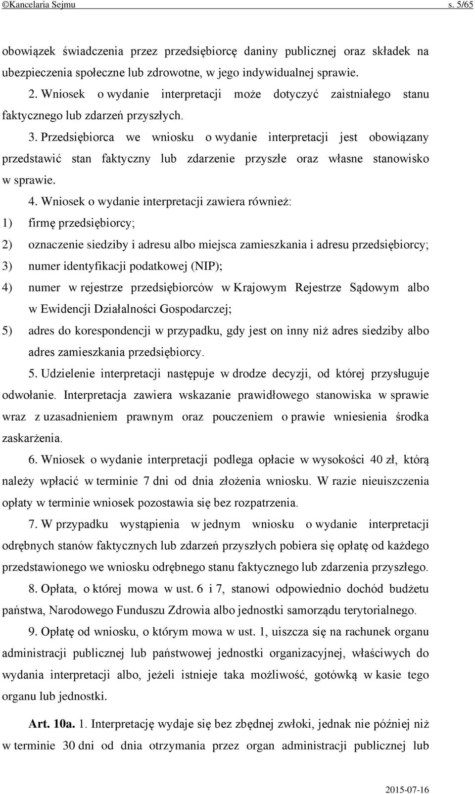 Przedsiębiorca we wniosku o wydanie interpretacji jest obowiązany przedstawić stan faktyczny lub zdarzenie przyszłe oraz własne stanowisko w sprawie. 4.