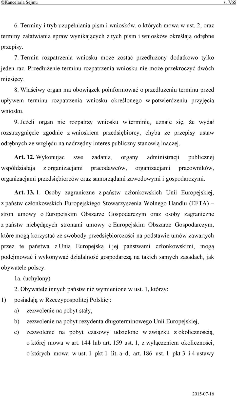 Właściwy organ ma obowiązek poinformować o przedłużeniu terminu przed upływem terminu rozpatrzenia wniosku określonego w potwierdzeniu przyjęcia wniosku. 9.