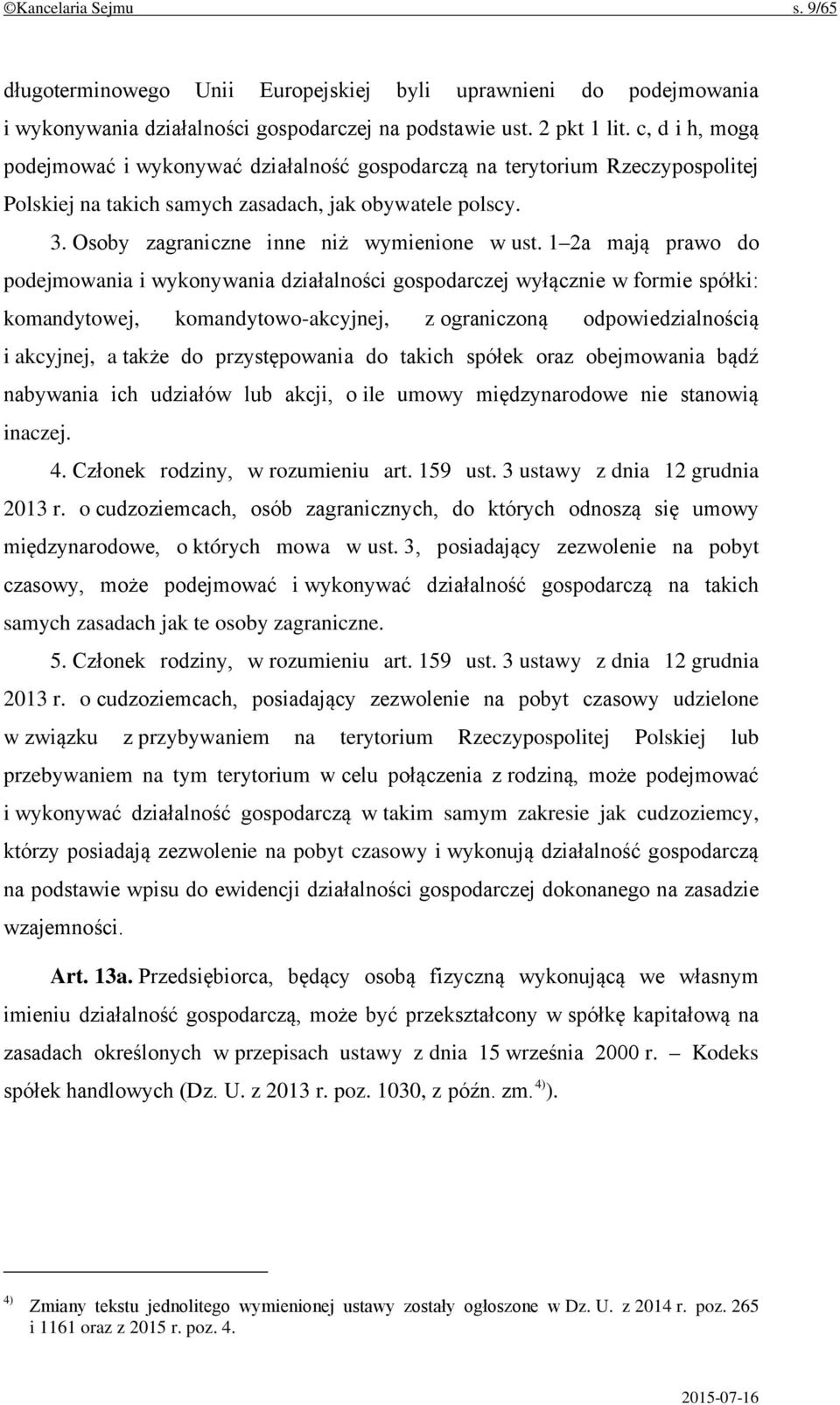 1 2a mają prawo do podejmowania i wykonywania działalności gospodarczej wyłącznie w formie spółki: komandytowej, komandytowo-akcyjnej, z ograniczoną odpowiedzialnością i akcyjnej, a także do