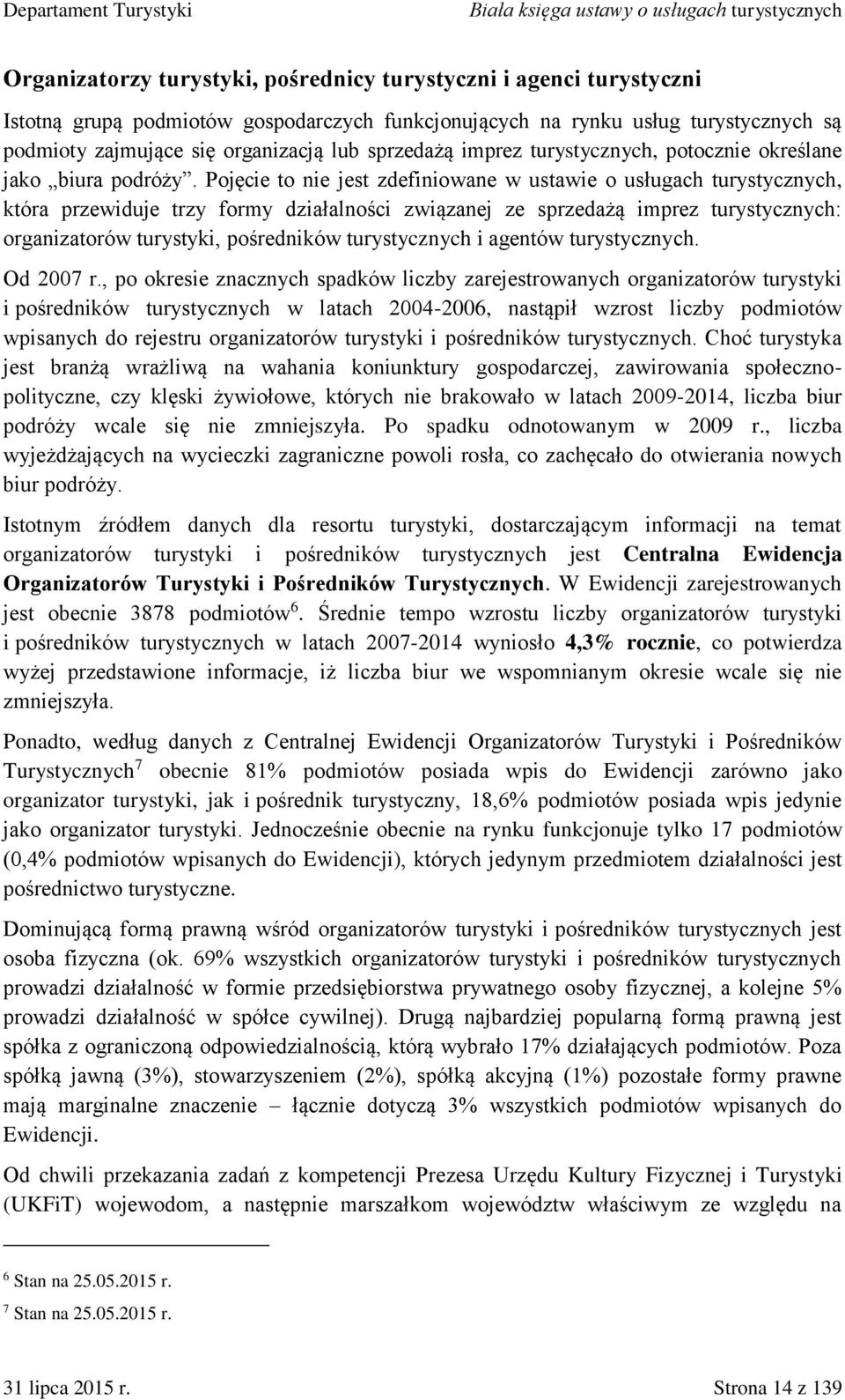 Pojęcie to nie jest zdefiniowane w ustawie o usługach turystycznych, która przewiduje trzy formy działalności związanej ze sprzedażą imprez turystycznych: organizatorów turystyki, pośredników