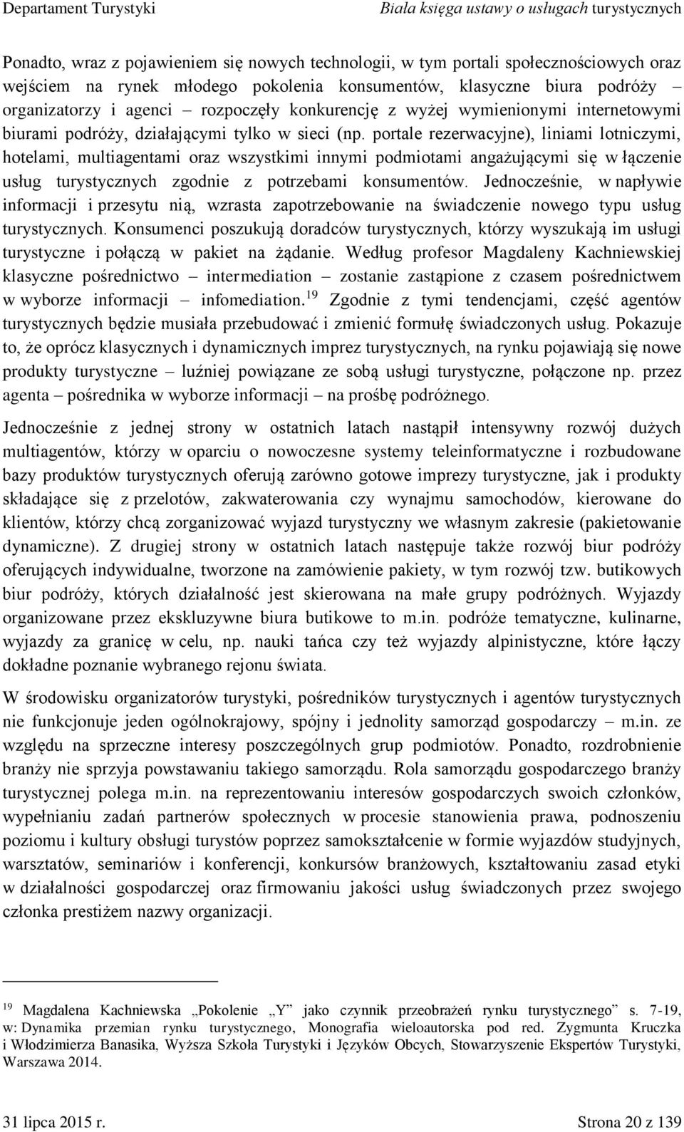 portale rezerwacyjne), liniami lotniczymi, hotelami, multiagentami oraz wszystkimi innymi podmiotami angażującymi się w łączenie usług turystycznych zgodnie z potrzebami konsumentów.