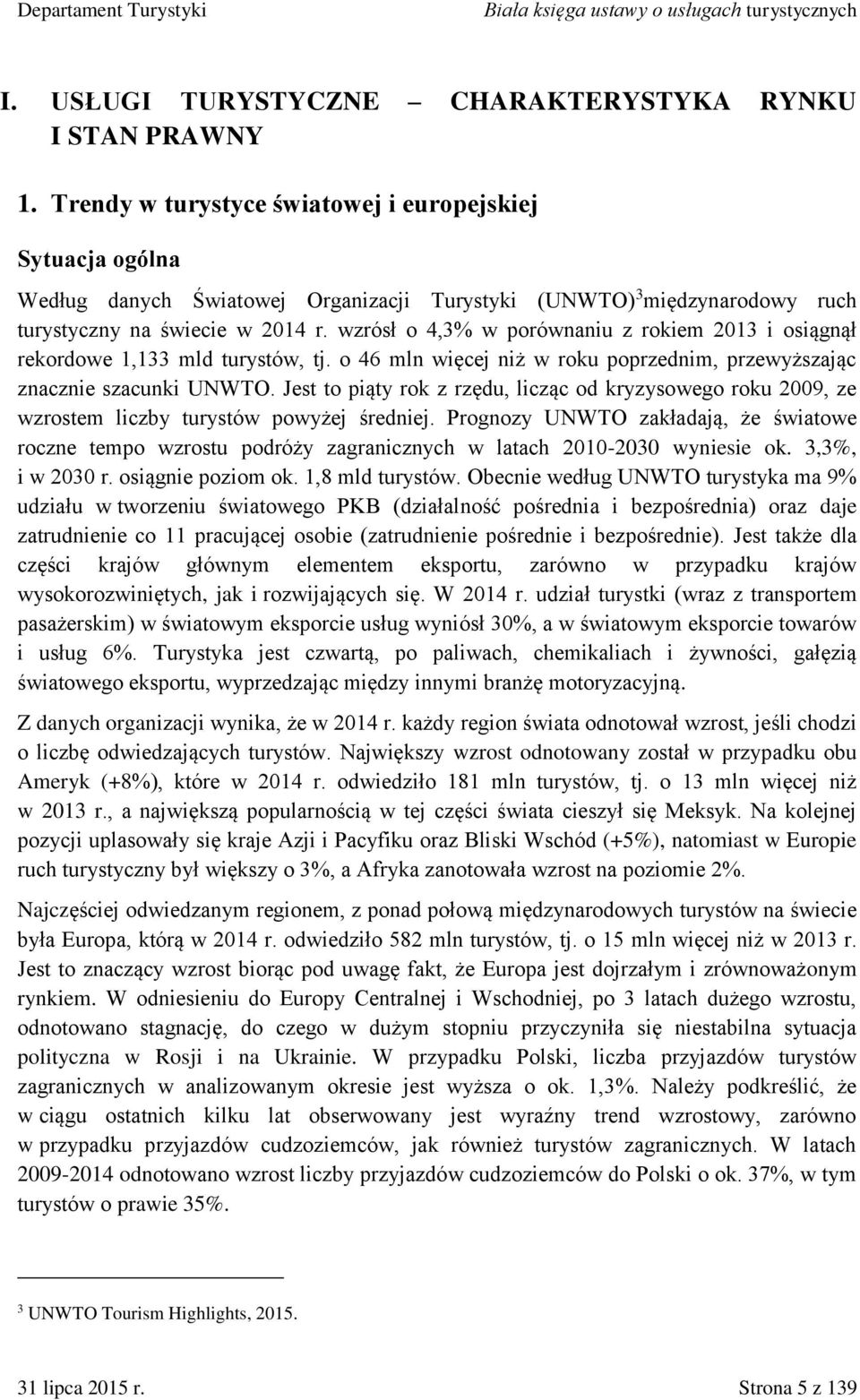 wzrósł o 4,3% w porównaniu z rokiem 2013 i osiągnął rekordowe 1,133 mld turystów, tj. o 46 mln więcej niż w roku poprzednim, przewyższając znacznie szacunki UNWTO.