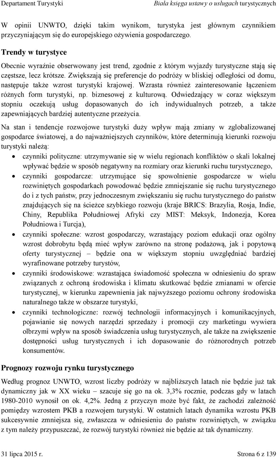 Zwiększają się preferencje do podróży w bliskiej odległości od domu, następuje także wzrost turystyki krajowej. Wzrasta również zainteresowanie łączeniem różnych form turystyki, np.