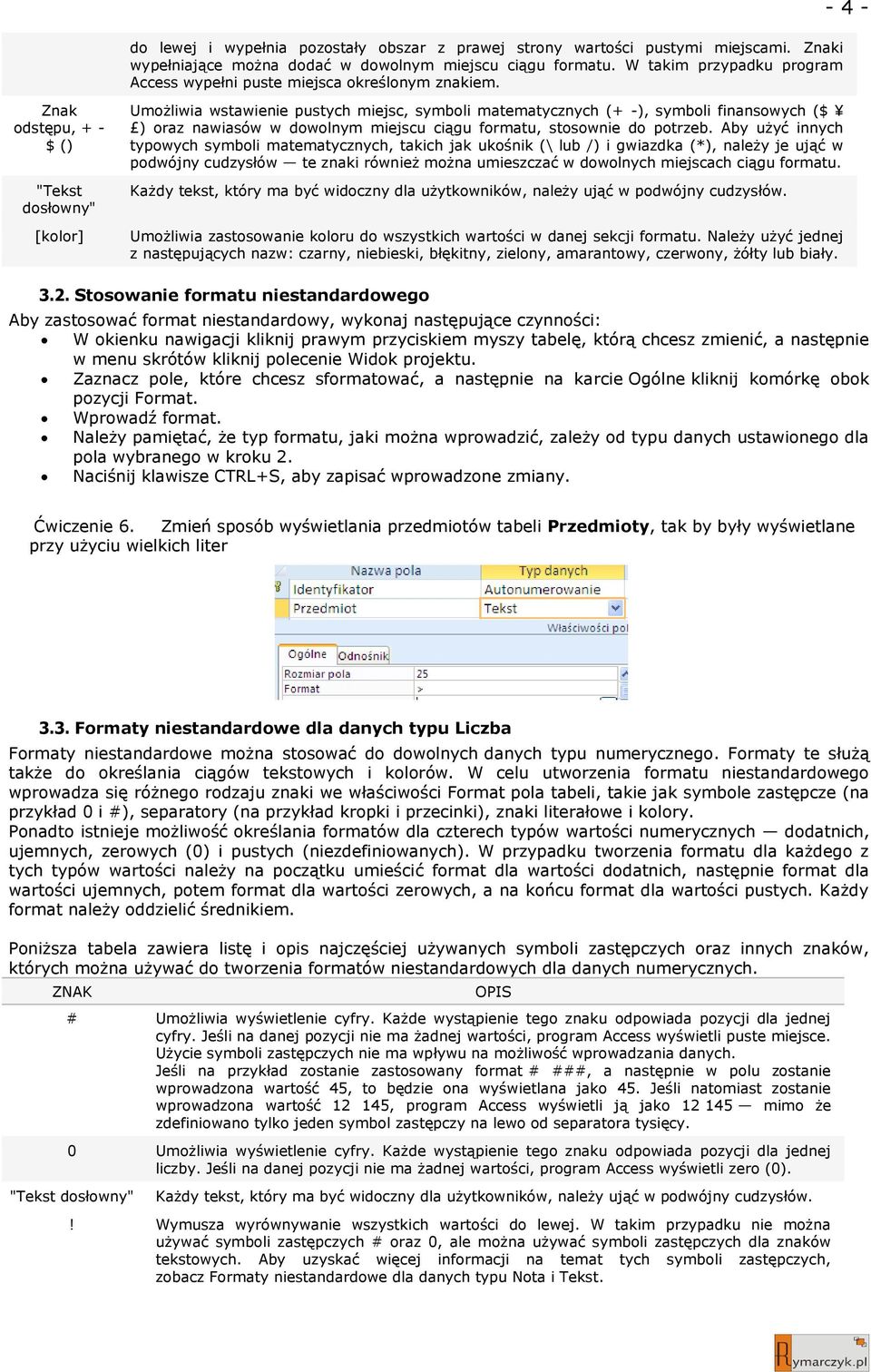 - 4 - Znak odstępu, + - $ () "Tekst dosłowny" [kolor] Umożliwia wstawienie pustych miejsc, symboli matematycznych (+ -), symboli finansowych ($ ) oraz nawiasów w dowolnym miejscu ciągu formatu,