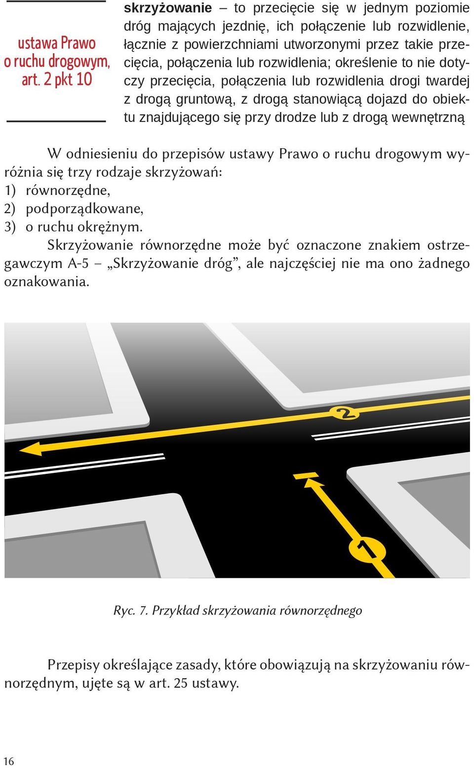 rozwidlenia; określenie to nie dotyczy przecięcia, połączenia lub rozwidlenia drogi twardej z drogą gruntową, z drogą stanowiącą dojazd do obiektu znajdującego się przy drodze lub z drogą wewnętrzną