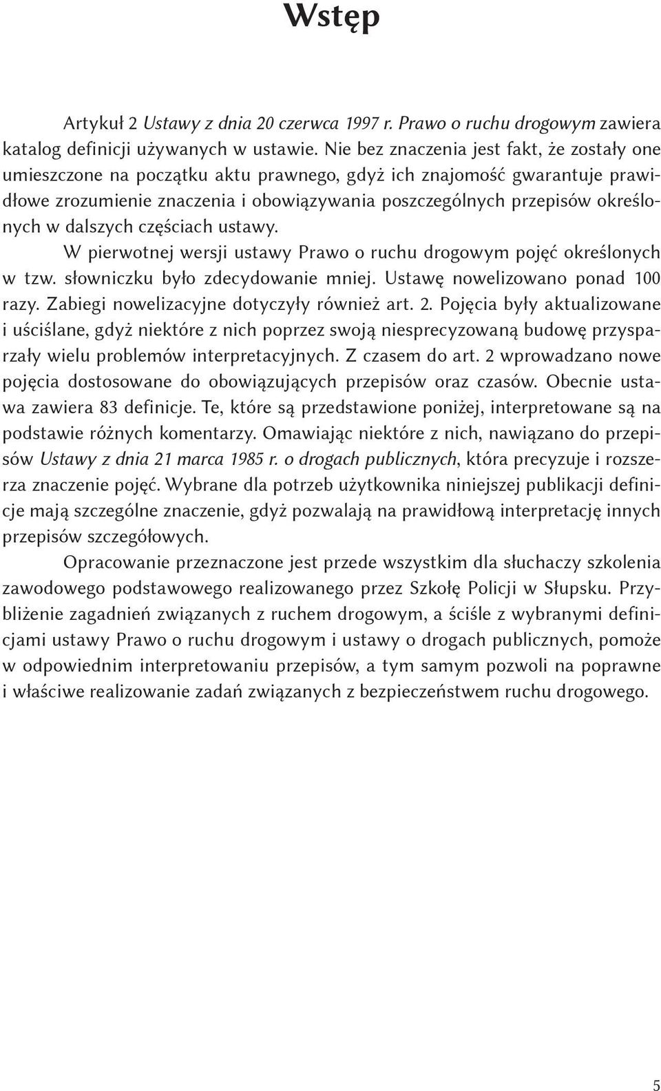 w dalszych częściach ustawy. W pierwotnej wersji ustawy Prawo o ruchu drogowym pojęć określonych w tzw. słowniczku było zdecydowanie mniej. Ustawę nowelizowano ponad 100 razy.