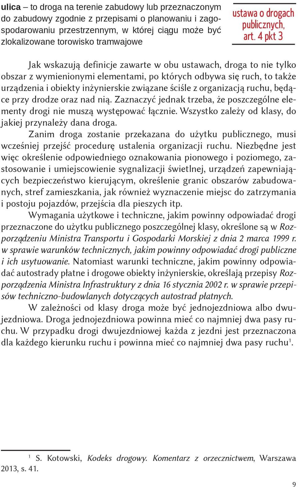 4 pkt 3 Jak wskazują definicje zawarte w obu ustawach, droga to nie tylko obszar z wymienionymi elementami, po których odbywa się ruch, to także urządzenia i obiekty inżynierskie związane ściśle z