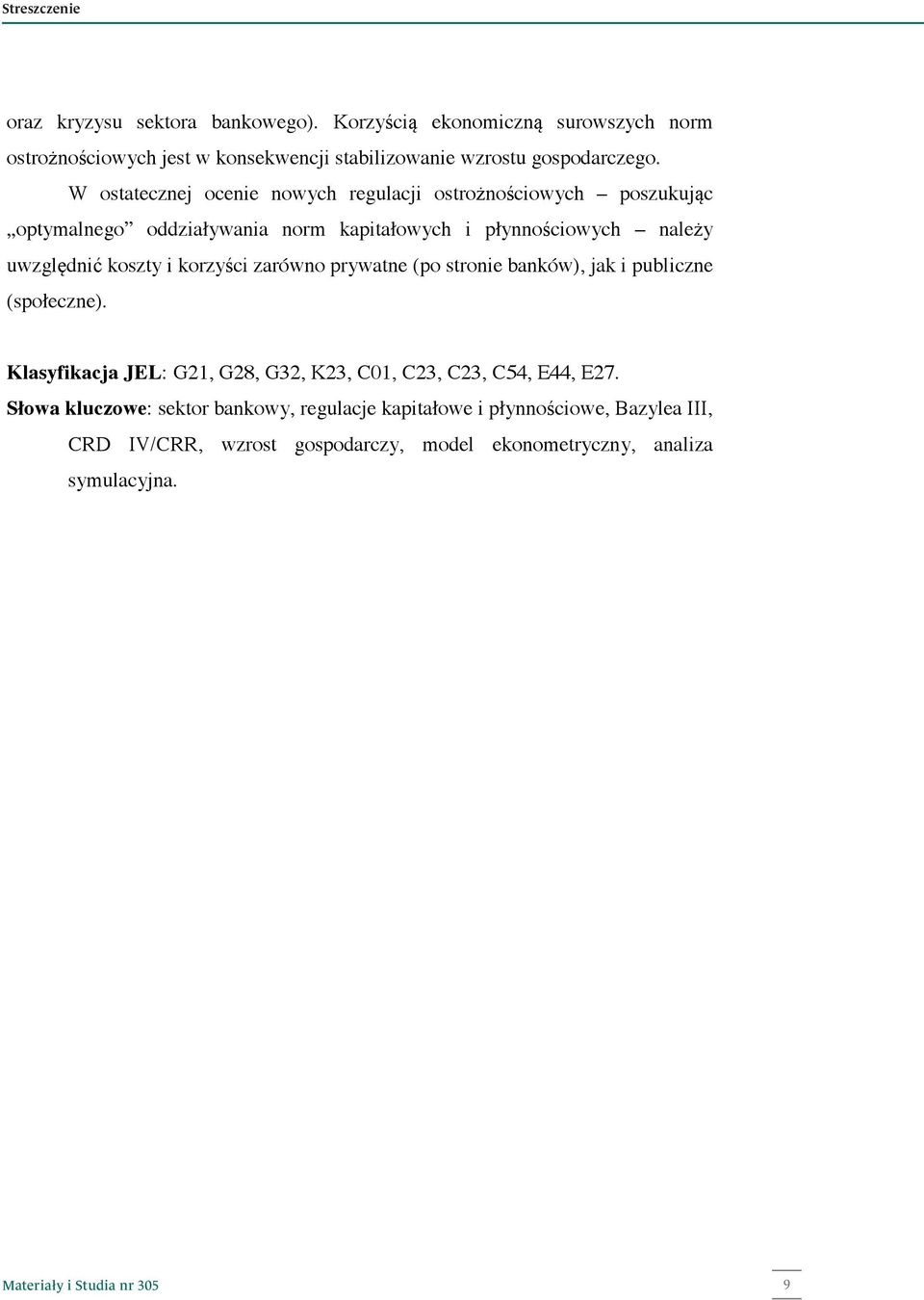 korzyści zarówno prywatne (po stronie banków), jak i publiczne (społeczne). Klasyfikacja JEL: G21, G28, G32, K23, C01, C23, C23, C54, E44, E27.