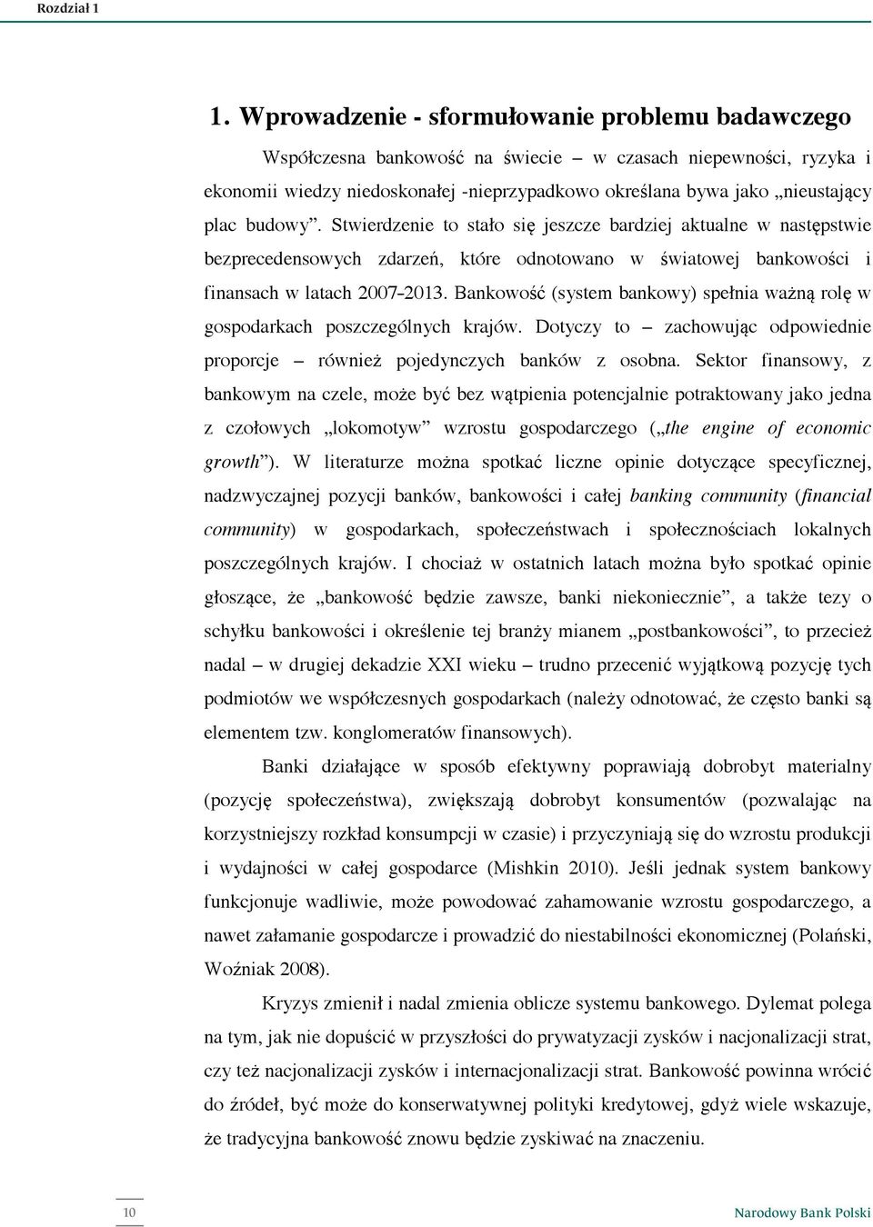 budowy. Stwierdzenie to stało się jeszcze bardziej aktualne w następstwie bezprecedensowych zdarzeń, które odnotowano w światowej bankowości i finansach w latach 2007-2013.