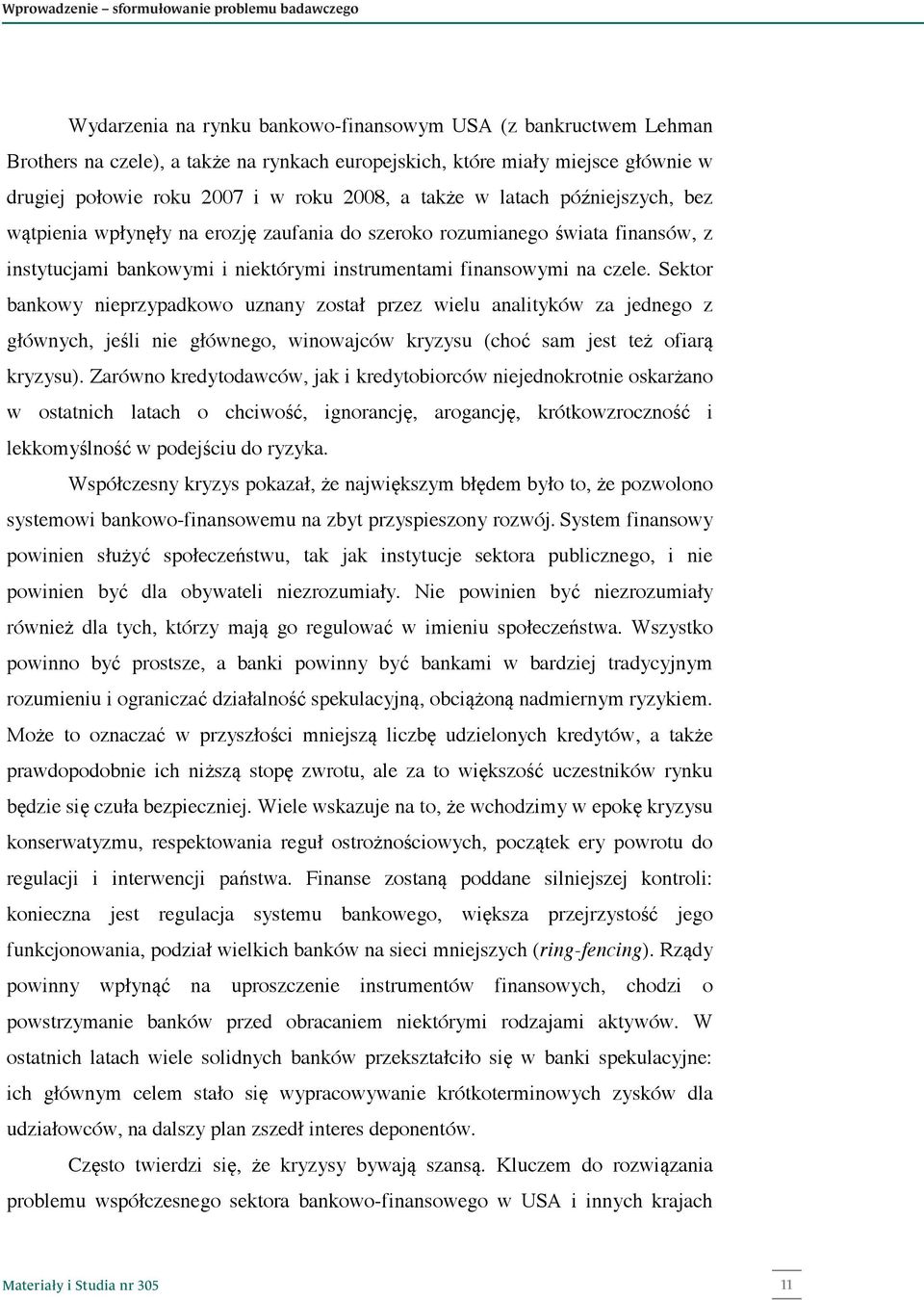 instrumentami finansowymi na czele. Sektor bankowy nieprzypadkowo uznany został przez wielu analityków za jednego z głównych, jeśli nie głównego, winowajców kryzysu (choć sam jest też ofiarą kryzysu).