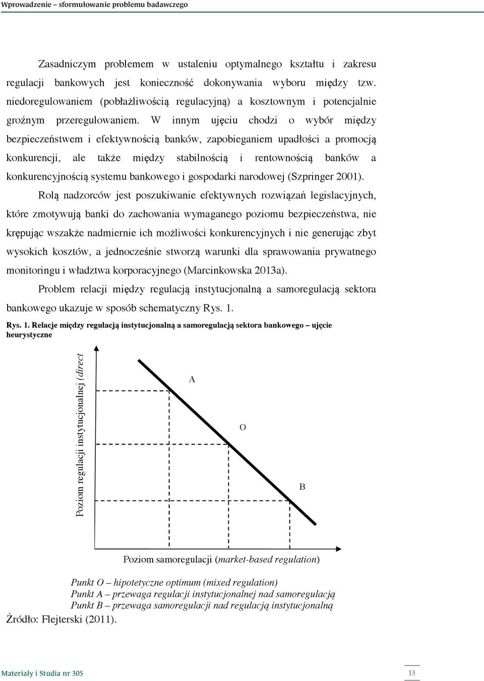 W innym ujęciu chodzi o wybór między bezpieczeństwem i efektywnością banków, zapobieganiem upadłości a promocją konkurencji, ale także między stabilnością i rentownością banków a konkurencyjnością