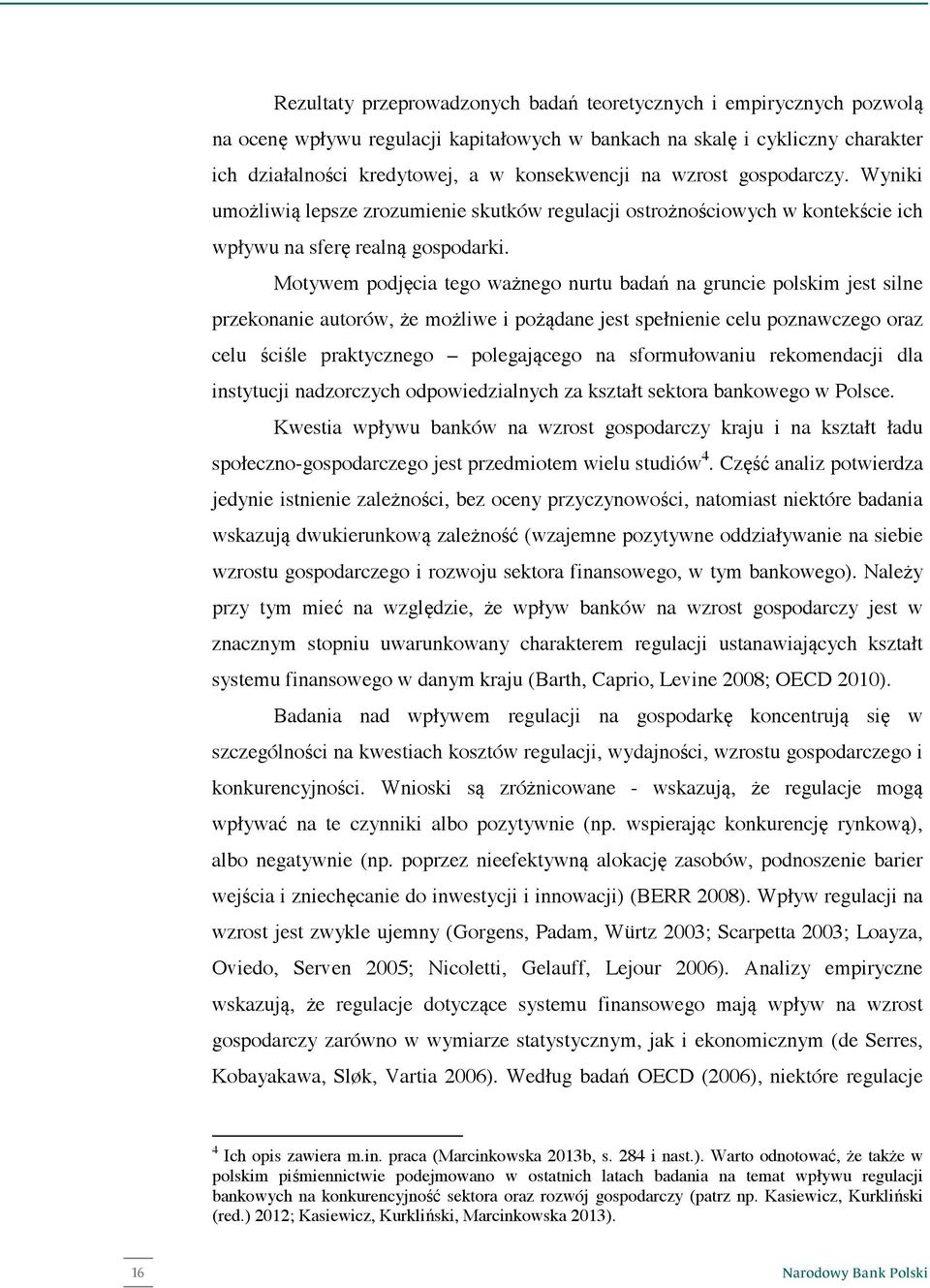 Motywem podjęcia tego ważnego nurtu badań na gruncie polskim jest silne przekonanie autorów, że możliwe i pożądane jest spełnienie celu poznawczego oraz celu ściśle praktycznego polegającego na