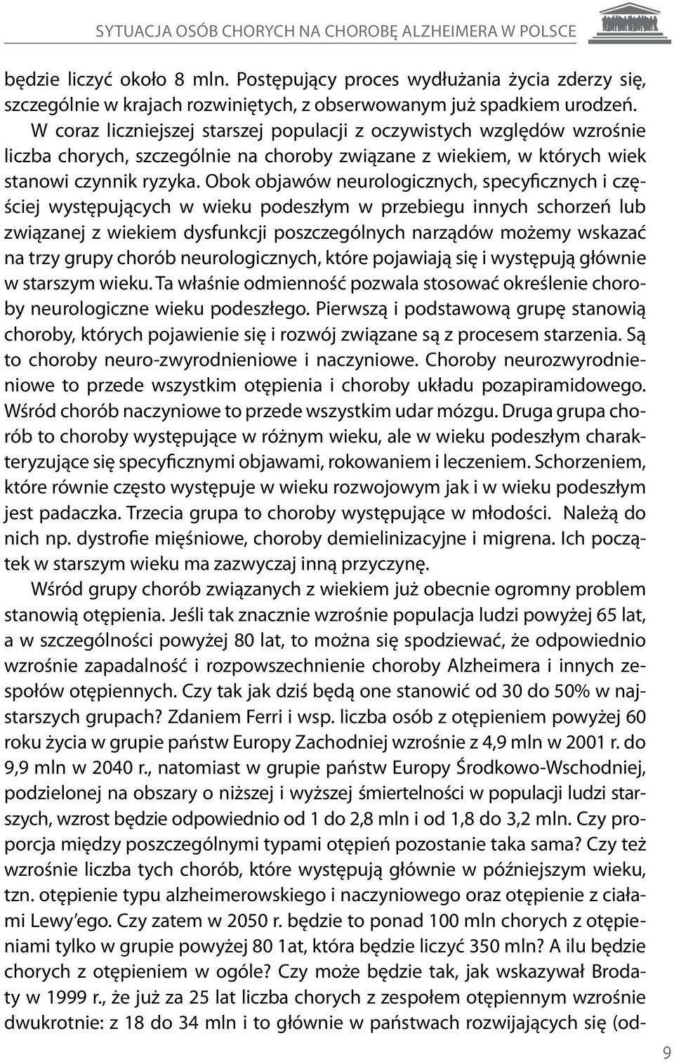 Obok objawów neurologicznych, specyficznych i częściej występujących w wieku podeszłym w przebiegu innych schorzeń lub związanej z wiekiem dysfunkcji poszczególnych narządów możemy wskazać na trzy