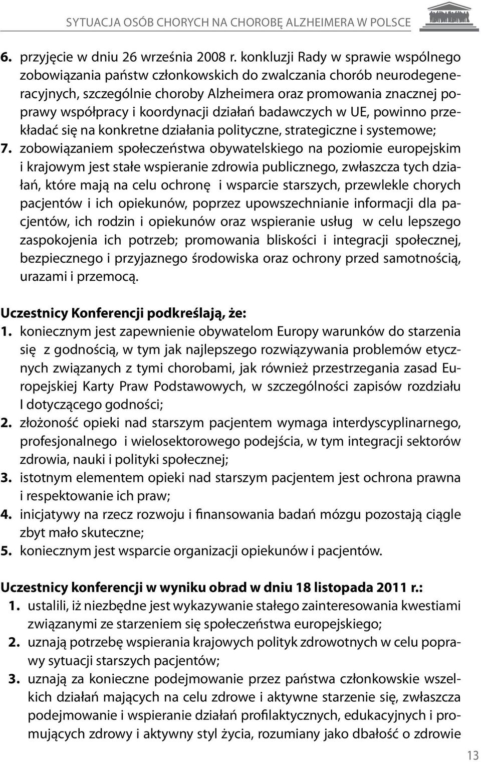 koordynacji działań badawczych w UE, powinno przekładać się na konkretne działania polityczne, strategiczne i systemowe; 7.