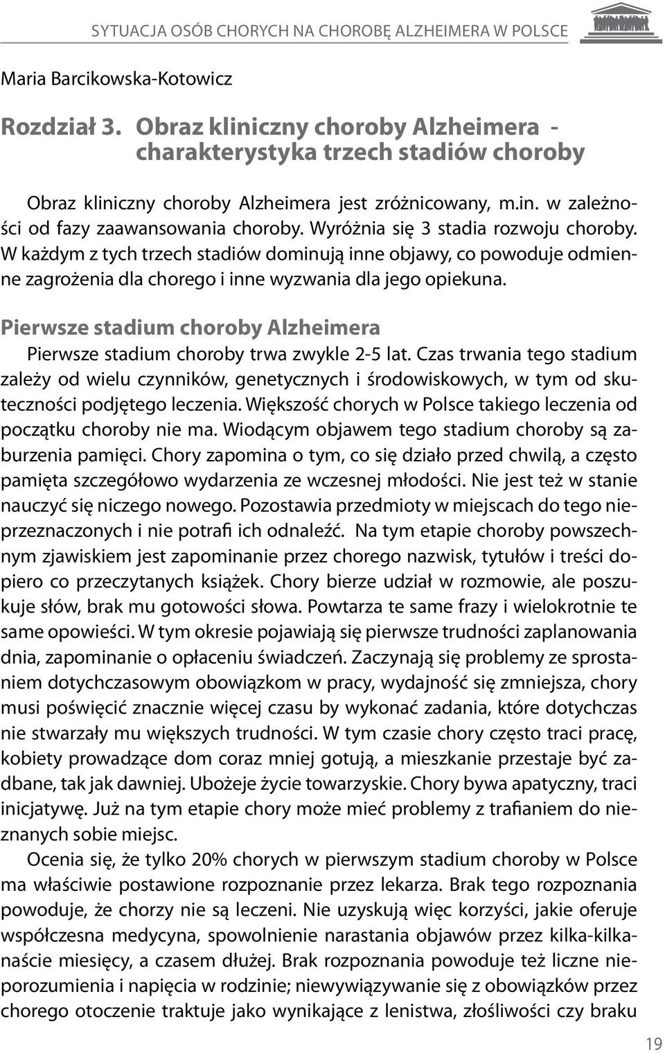 Wyróżnia się 3 stadia rozwoju choroby. W każdym z tych trzech stadiów dominują inne objawy, co powoduje odmienne zagrożenia dla chorego i inne wyzwania dla jego opiekuna.