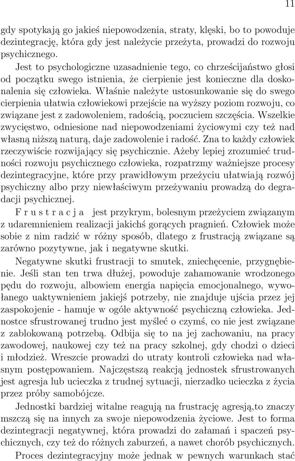 Właśnie należyte ustosunkowanie się do swego cierpienia ułatwia człowiekowi przejście na wyższy poziom rozwoju, co związane jest z zadowoleniem, radością, poczuciem szczęścia.