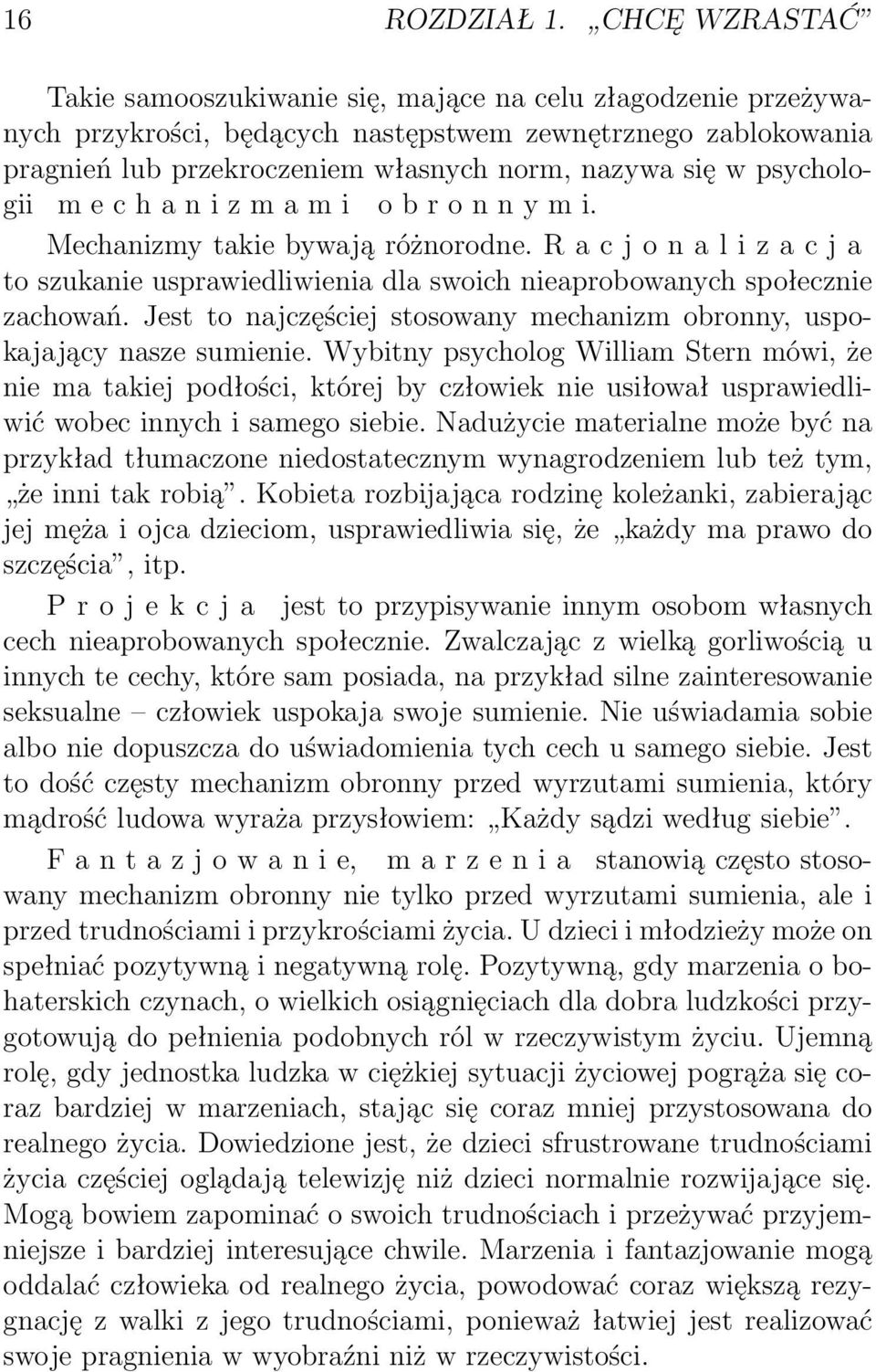 psychologii m e c h a n i z m a m i o b r o n n y m i. Mechanizmy takie bywają różnorodne. R a c j o n a l i z a c j a to szukanie usprawiedliwienia dla swoich nieaprobowanych społecznie zachowań.