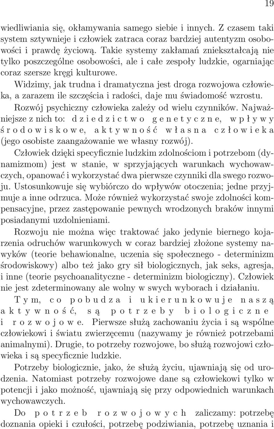 Widzimy, jak trudna i dramatyczna jest droga rozwojowa człowieka, a zarazem ile szczęścia i radości, daje mu świadomość wzrostu. Rozwój psychiczny człowieka zależy od wielu czynników.