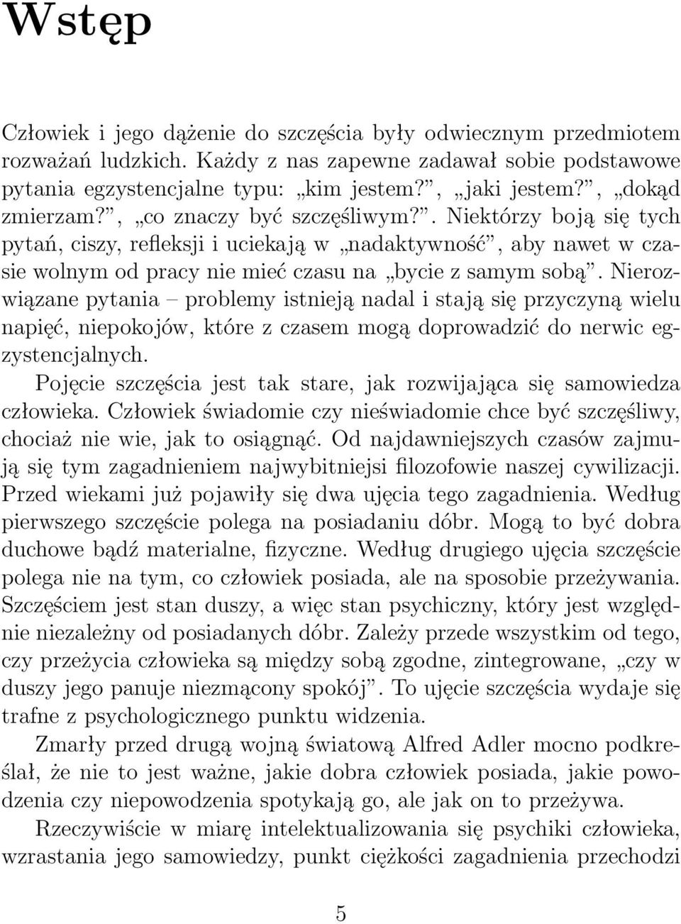 Nierozwiązane pytania problemy istnieją nadal i stają się przyczyną wielu napięć, niepokojów, które z czasem mogą doprowadzić do nerwic egzystencjalnych.