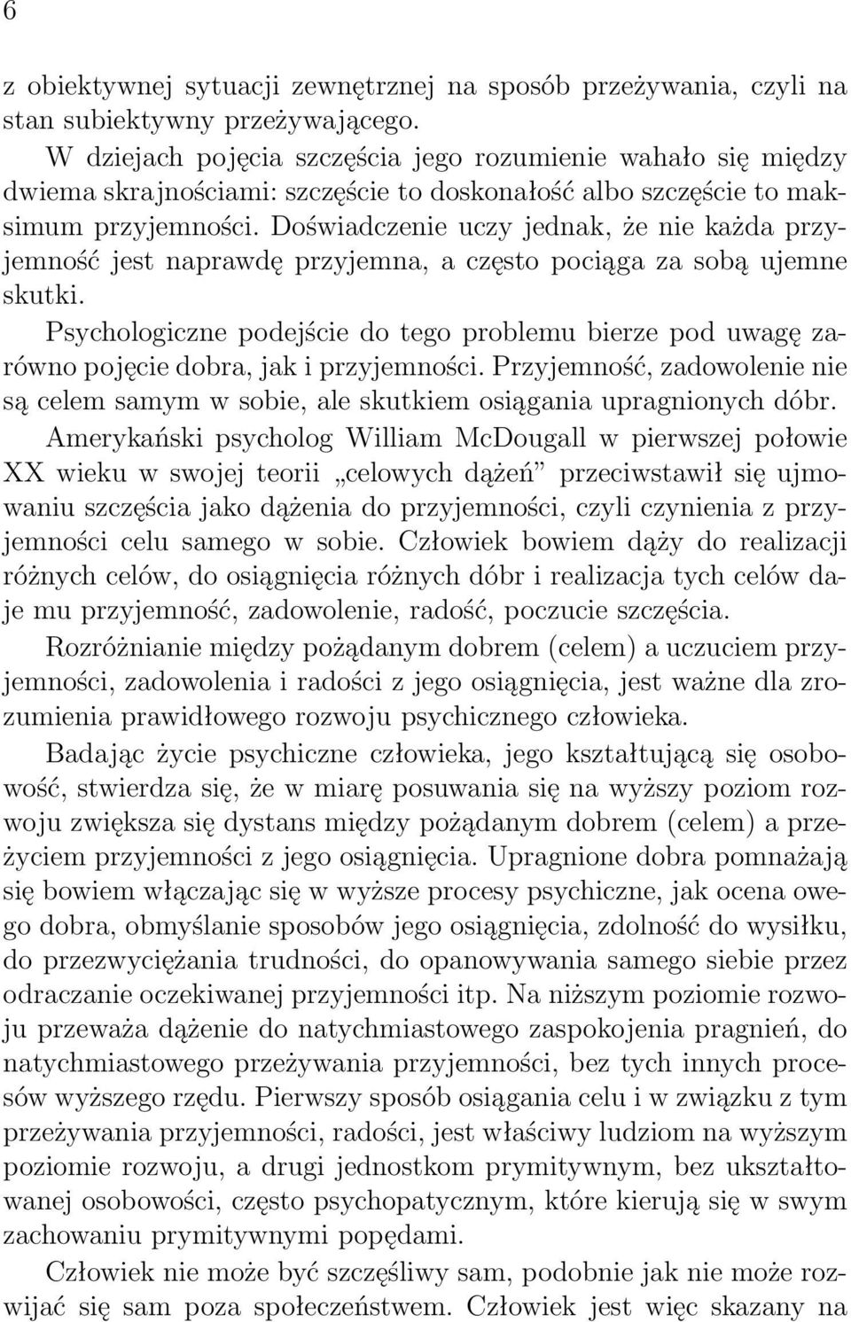 Doświadczenie uczy jednak, że nie każda przyjemność jest naprawdę przyjemna, a często pociąga za sobą ujemne skutki.