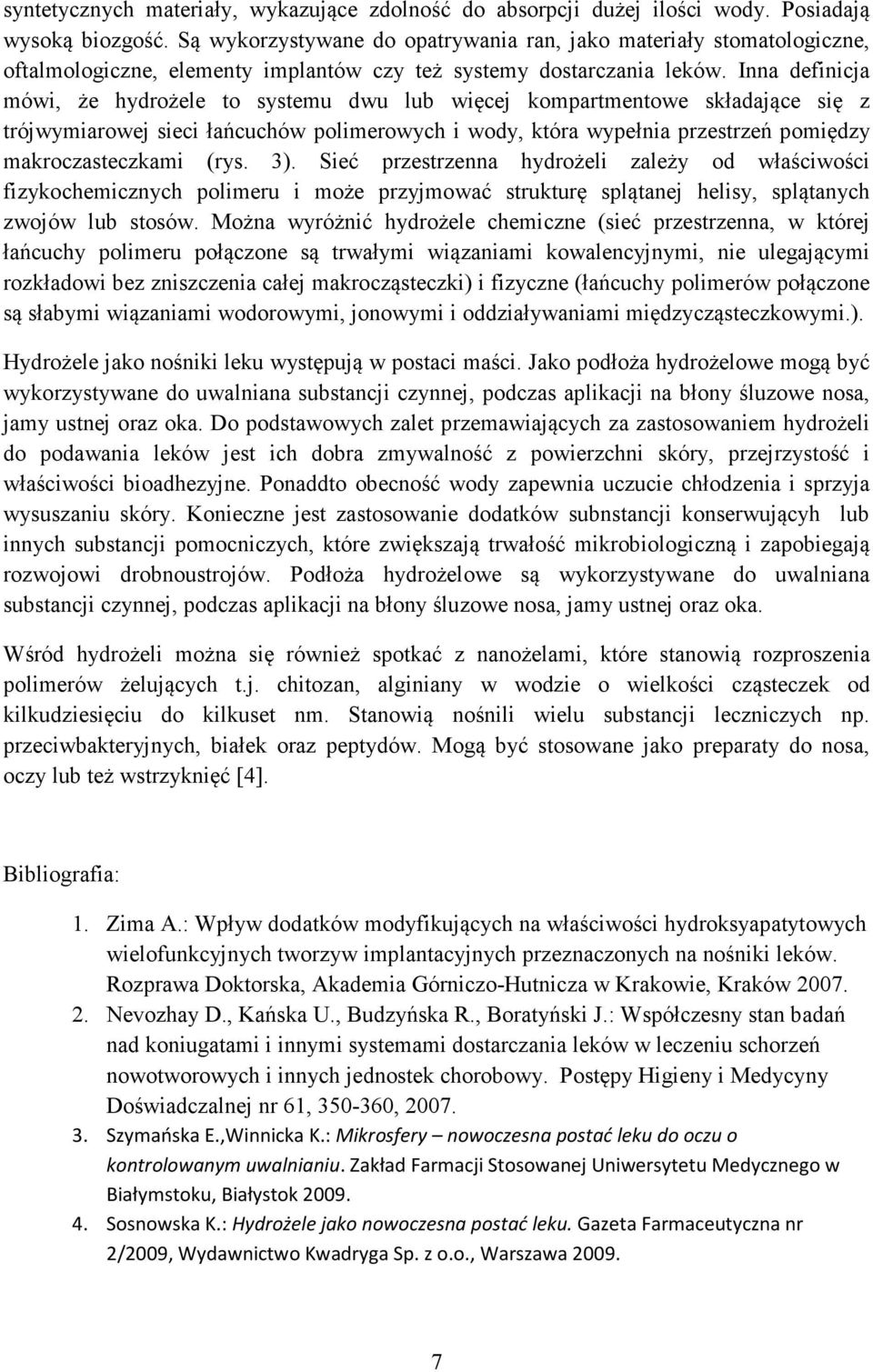 Inna definicja mówi, że hydrożele to systemu dwu lub więcej kompartmentowe składające się z trójwymiarowej sieci łańcuchów polimerowych i wody, która wypełnia przestrzeń pomiędzy makroczasteczkami