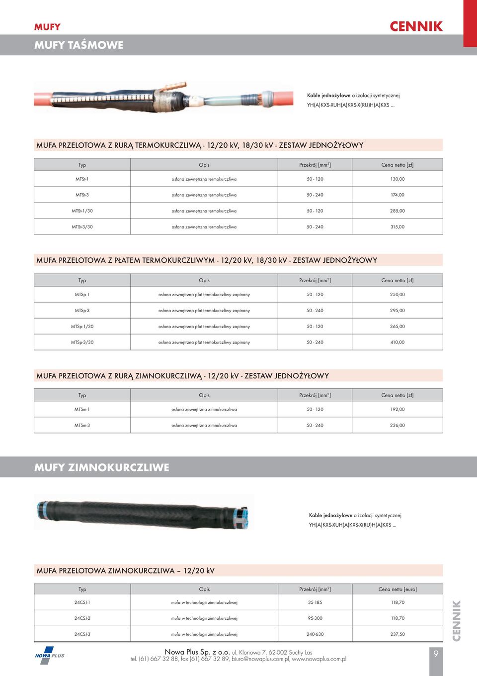 zewnętrzna termokurczliwa 50-240 174,00 MTSt-1/30 osłona zewnętrzna termokurczliwa 50-120 285,00 MTSt-3/30 osłona zewnętrzna termokurczliwa 50-240 315,00 MUFA PRZELOTOWA Z PŁATEM TERMOKURCZLIWYM -