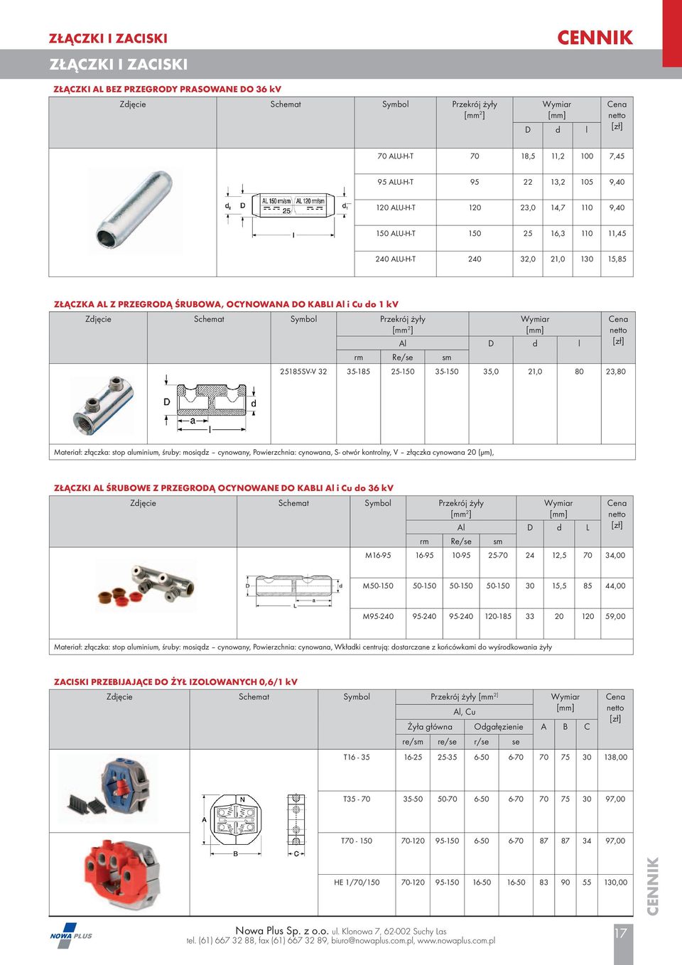 Zdjęcie Schemat Symbol Przekrój żyły [mm 2 ] Wymiar [mm] Al D d l rm Re/se sm Cena netto [zł] 25185SV-V 32 35-185 25-150 35-150 35,0 21,0 80 23,80 Materiał: złączka: stop aluminium, śruby: mosiądz