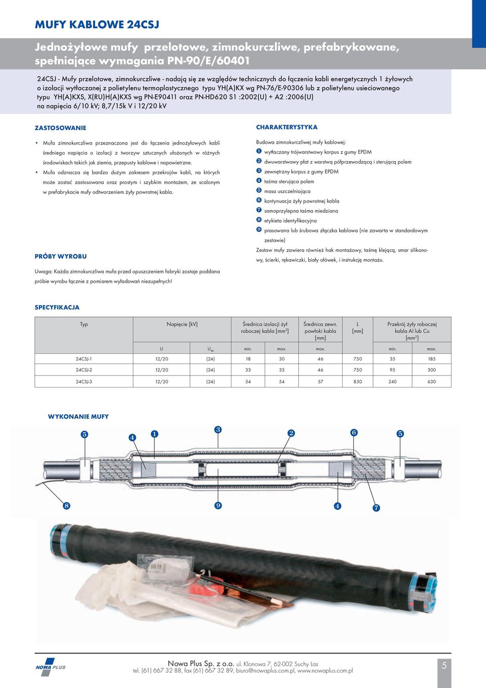 oraz PN-HD620 S1 :2002(U) + A2 :2006(U) na napięcia 6/10 kv; 8,7/15k V i 12/20 kv ZASTOSOWANIE Mufa zimnokurczliwa przeznaczona jest do łączenia jednożyłowych kabli średniego napięcia o izolacji z