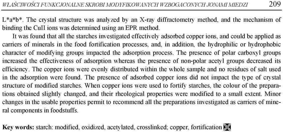 It was found that all the starches investigated effectively adsorbed copper ions, and could be applied as carriers of minerals in the food fortification processes, and, in addition, the hydrophilic