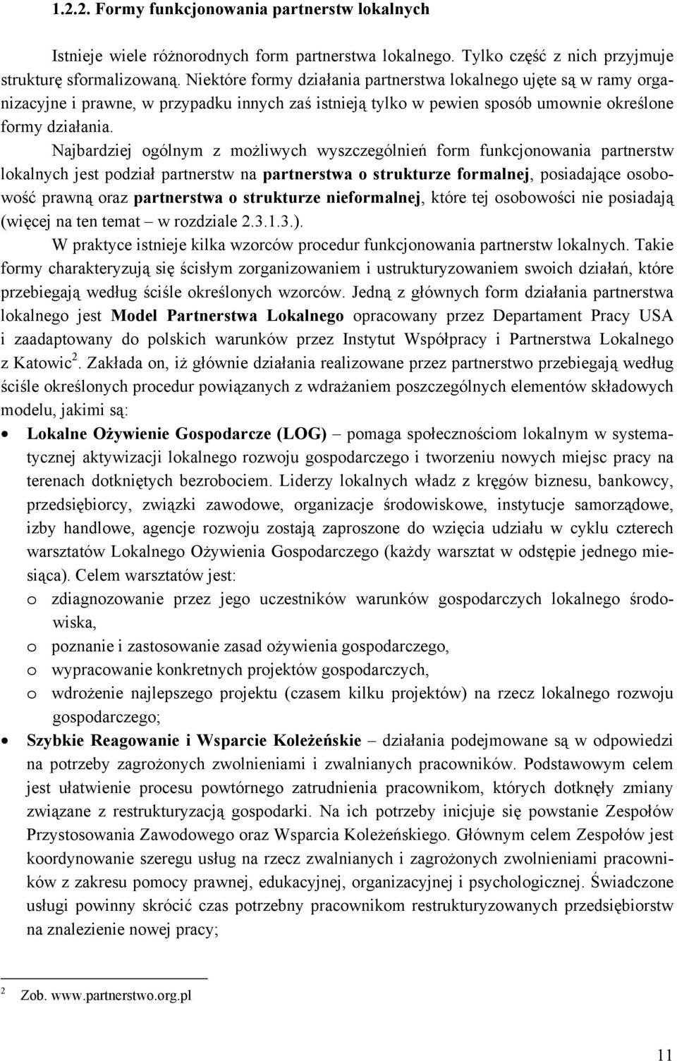 Najbardziej ogólnym z możliwych wyszczególnień form funkcjonowania partnerstw lokalnych jest podział partnerstw na partnerstwa o strukturze formalnej, posiadające osobowość prawną oraz partnerstwa o