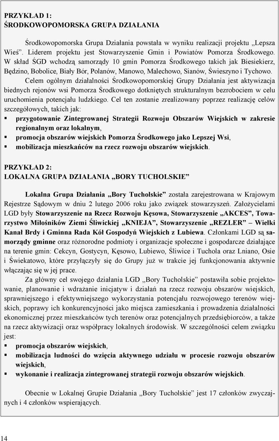 W skład ŚGD wchodzą samorządy 10 gmin Pomorza Środkowego takich jak Biesiekierz, Będzino, Bobolice, Biały Bór, Polanów, Manowo, Malechowo, Sianów, Świeszyno i Tychowo.