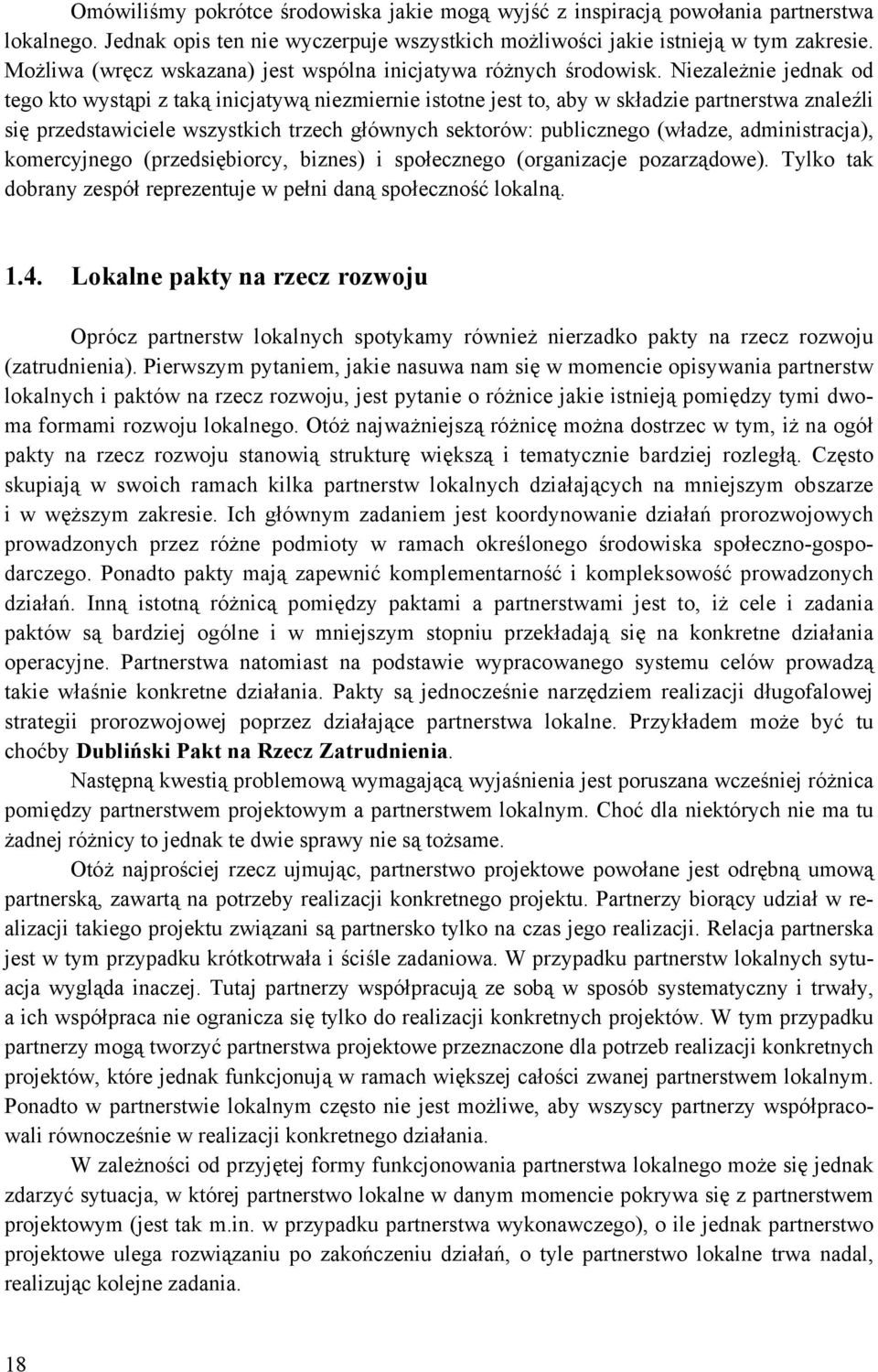 Niezależnie jednak od tego kto wystąpi z taką inicjatywą niezmiernie istotne jest to, aby w składzie partnerstwa znaleźli się przedstawiciele wszystkich trzech głównych sektorów: publicznego (władze,