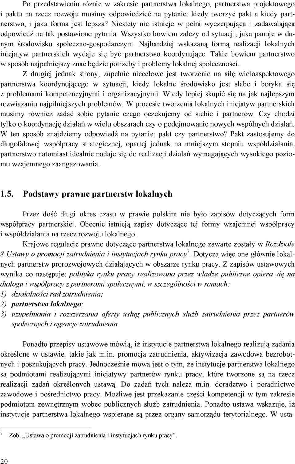 Najbardziej wskazaną formą realizacji lokalnych inicjatyw partnerskich wydaje się być partnerstwo koordynujące.