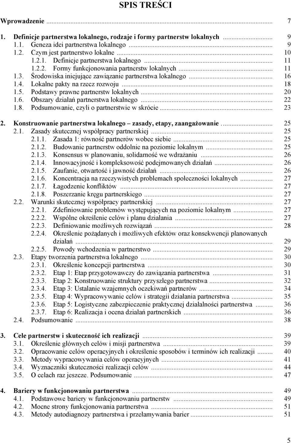 Podstawy prawne partnerstw lokalnych... 20 1.6. Obszary działań partnerstwa lokalnego... 22 1.8. Podsumowanie, czyli o partnerstwie w skrócie... 23 2.