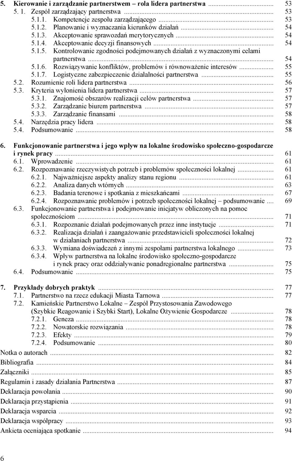 .. 54 5.1.6. Rozwiązywanie konfliktów, problemów i równoważenie interesów... 55 5.1.7. Logistyczne zabezpieczenie działalności partnerstwa... 55 5.2. Rozumienie roli lidera partnerstwa... 56 5.3.