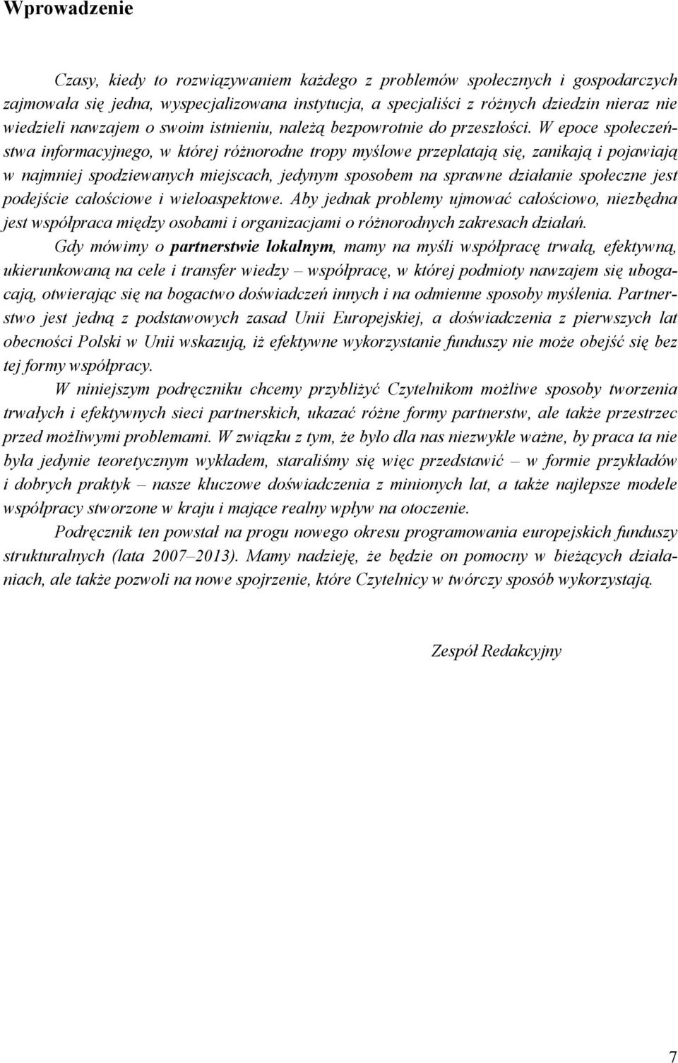 W epoce społeczeństwa informacyjnego, w której różnorodne tropy myślowe przeplatają się, zanikają i pojawiają w najmniej spodziewanych miejscach, jedynym sposobem na sprawne działanie społeczne jest