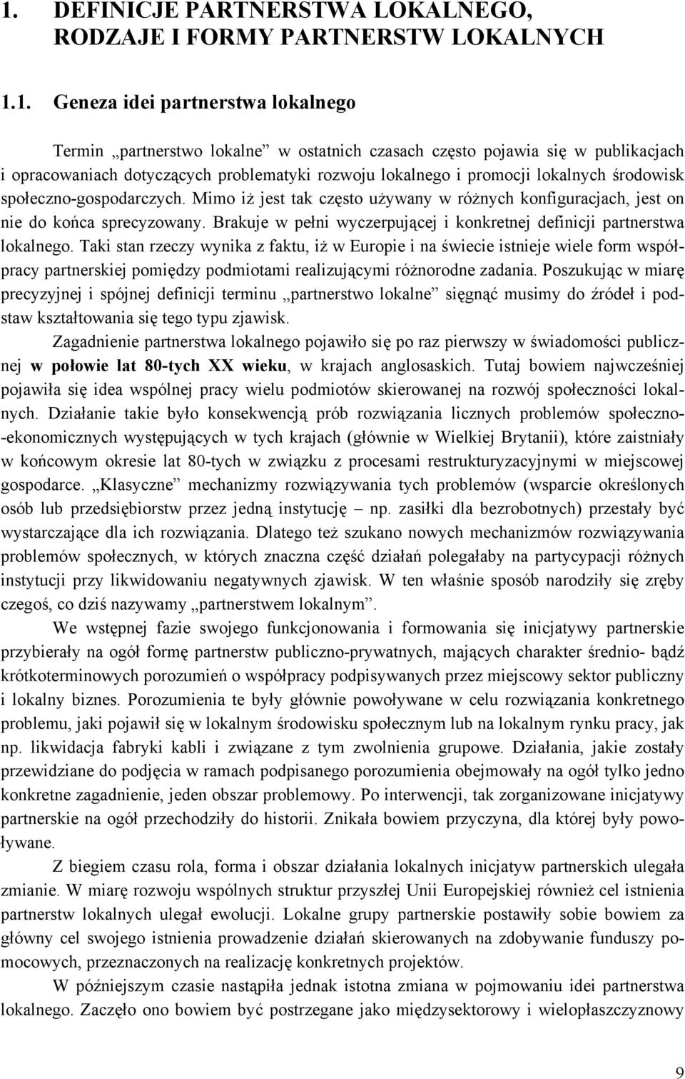 Mimo iż jest tak często używany w różnych konfiguracjach, jest on nie do końca sprecyzowany. Brakuje w pełni wyczerpującej i konkretnej definicji partnerstwa lokalnego.