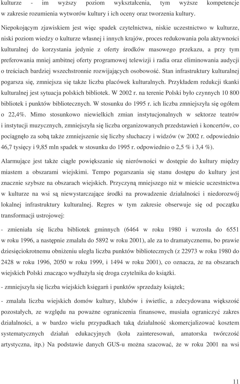 korzystania jedynie z oferty rodków masowego przekazu, a przy tym preferowania mniej ambitnej oferty programowej telewizji i radia oraz eliminowania audycji o treciach bardziej wszechstronnie