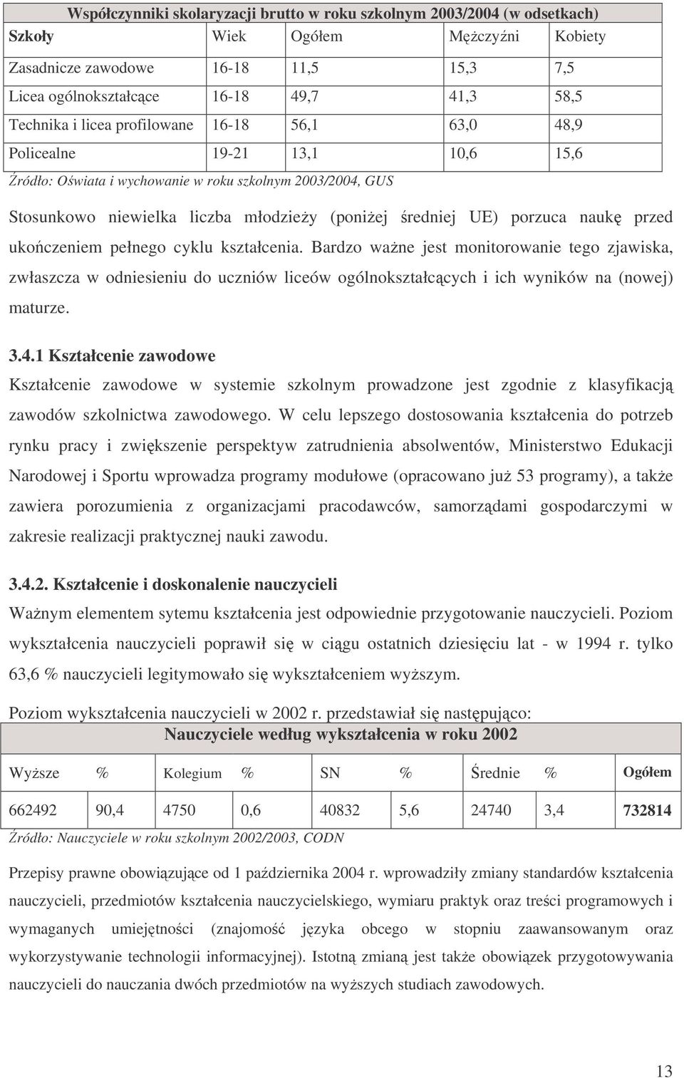 nauk przed ukoczeniem pełnego cyklu kształcenia. Bardzo wane jest monitorowanie tego zjawiska, zwłaszcza w odniesieniu do uczniów liceów ogólnokształccych i ich wyników na (nowej) maturze. 3.4.