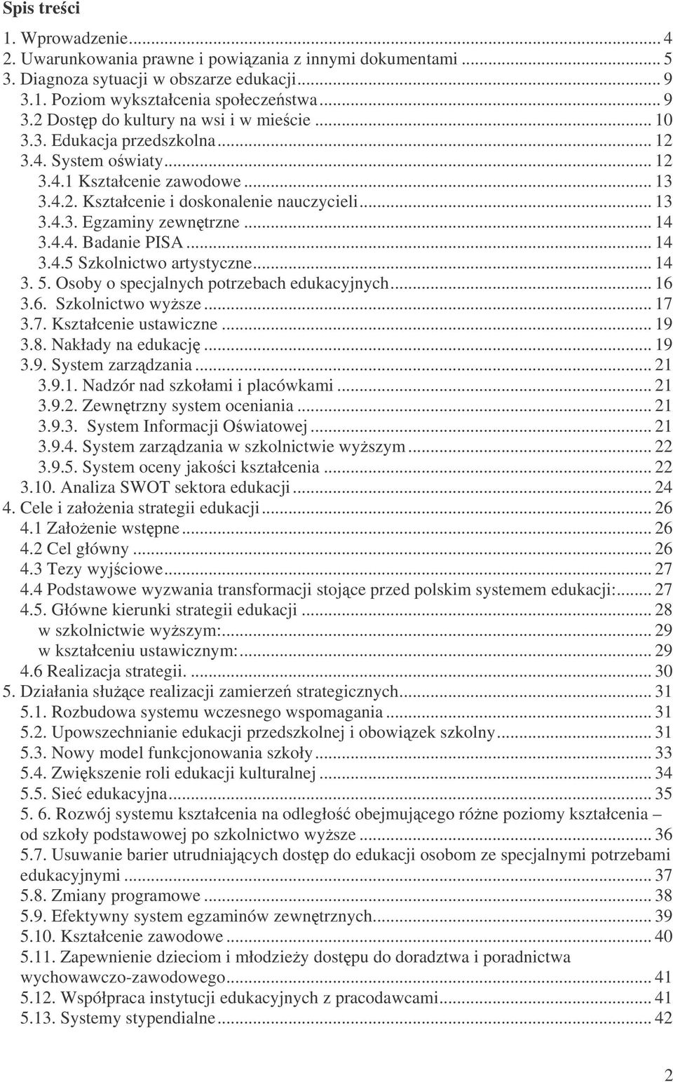 .. 14 3.4.5 Szkolnictwo artystyczne... 14 3. 5. Osoby o specjalnych potrzebach edukacyjnych... 16 3.6. Szkolnictwo wysze... 17 3.7. Kształcenie ustawiczne... 19 3.8. Nakłady na edukacj... 19 3.9. System zarzdzania.