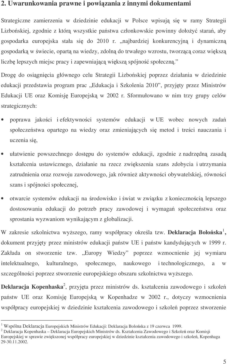 najbardziej konkurencyjn i dynamiczn gospodark w wiecie, opart na wiedzy, zdoln do trwałego wzrostu, tworzc coraz wiksz liczb lepszych miejsc pracy i zapewniajc wiksz spójno społeczn.