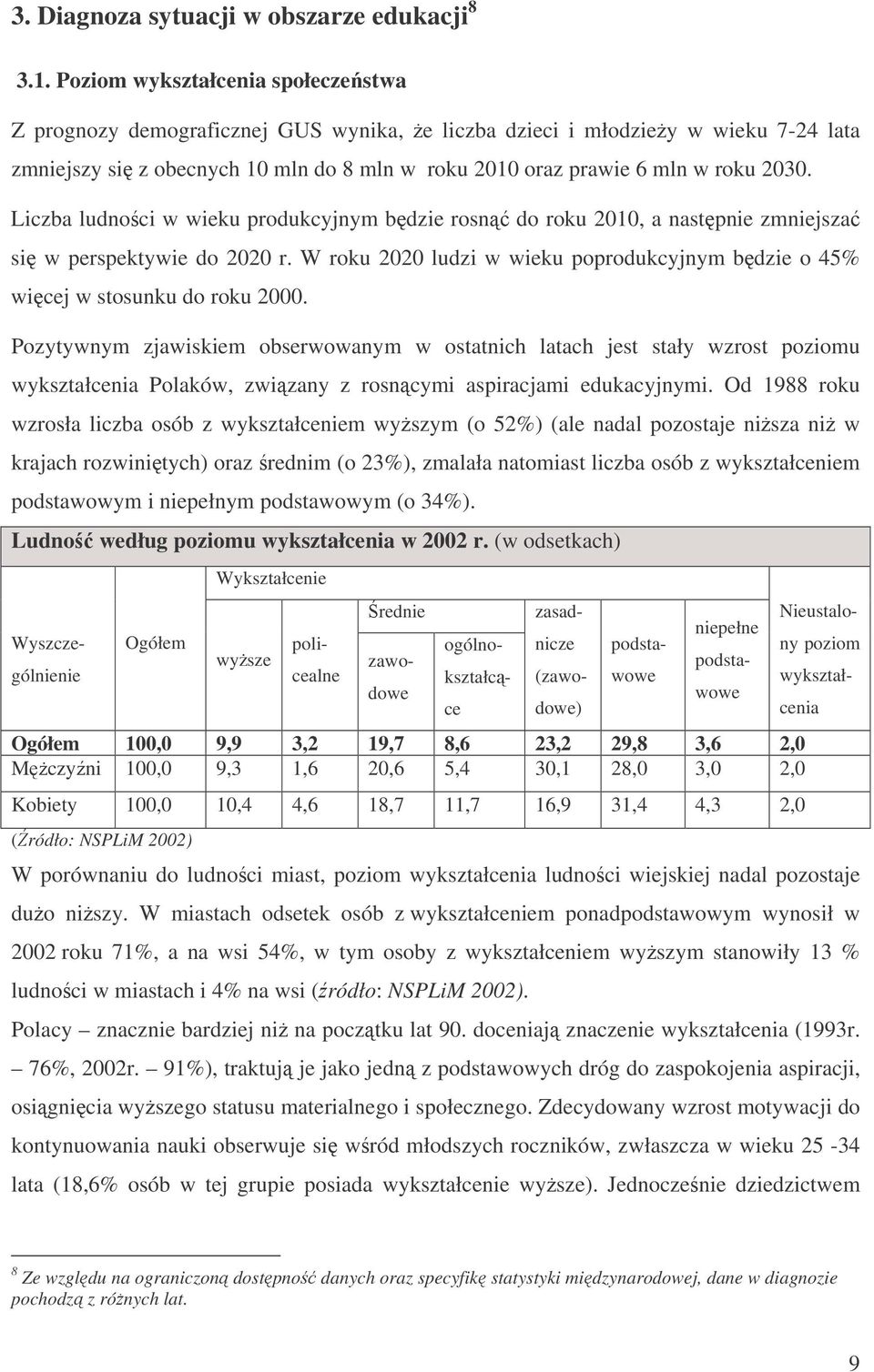 Liczba ludnoci w wieku produkcyjnym bdzie rosn do roku 2010, a nastpnie zmniejsza si w perspektywie do 2020 r. W roku 2020 ludzi w wieku poprodukcyjnym bdzie o 45% wicej w stosunku do roku 2000.