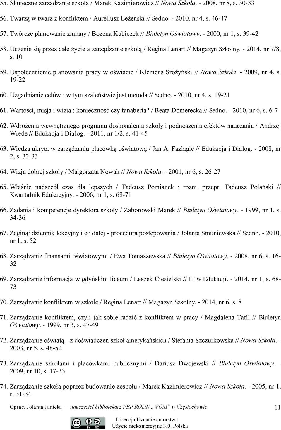 10 59. Uspołecznienie planowania pracy w oświacie / Klemens Sróżyński // Nowa Szkoła. - 2009, nr 4, s. 19-22 60. Uzgadnianie celów : w tym szaleństwie jest metoda // Sedno. - 2010, nr 4, s. 19-21 61.