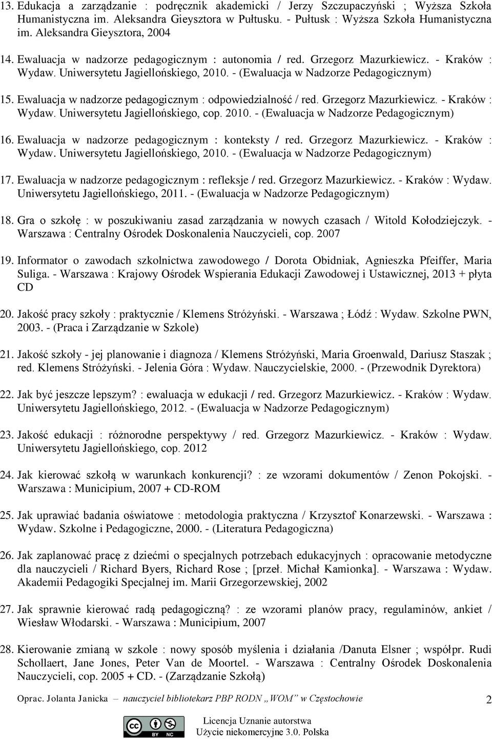 - (Ewaluacja w Nadzorze Pedagogicznym) 15. Ewaluacja w nadzorze pedagogicznym : odpowiedzialność / red. Grzegorz Mazurkiewicz. - Kraków : Wydaw. Uniwersytetu Jagiellońskiego, cop. 2010.