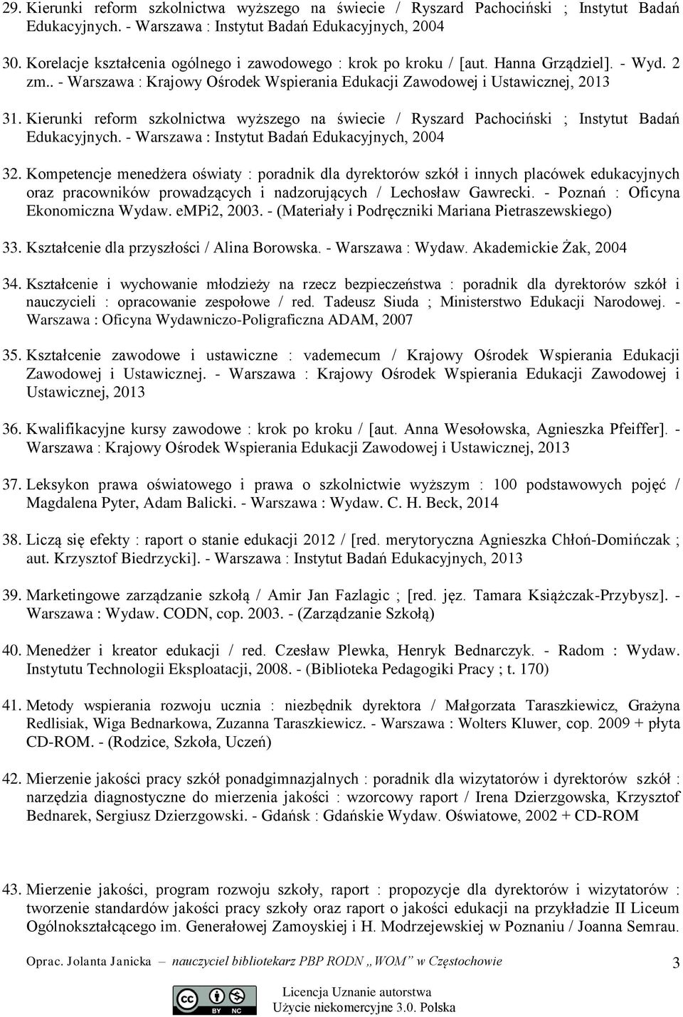 Kierunki reform szkolnictwa wyższego na świecie / Ryszard Pachociński ; Instytut Badań Edukacyjnych. - Warszawa : Instytut Badań Edukacyjnych, 2004 32.